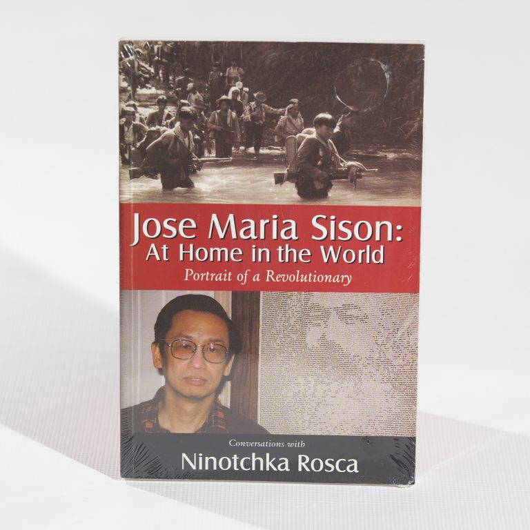 JOSE MARIA SISON:  AT HOME IN THE WORLD, PORTRAIT OF A REVOLUTIONARY, CONVERSATIONS WITH NINOTCHKA ROSCA (GREENSBORO, N.C.: OPEN HOUSE PUBLISHING LLC, 2004), 259 PAGES.